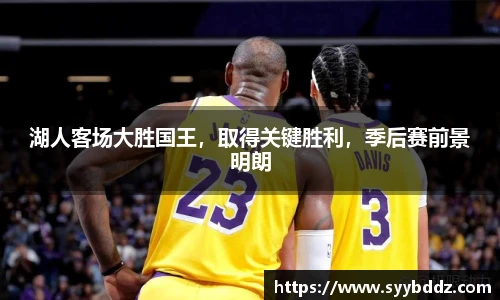 湖人客场大胜国王，取得关键胜利，季后赛前景明朗